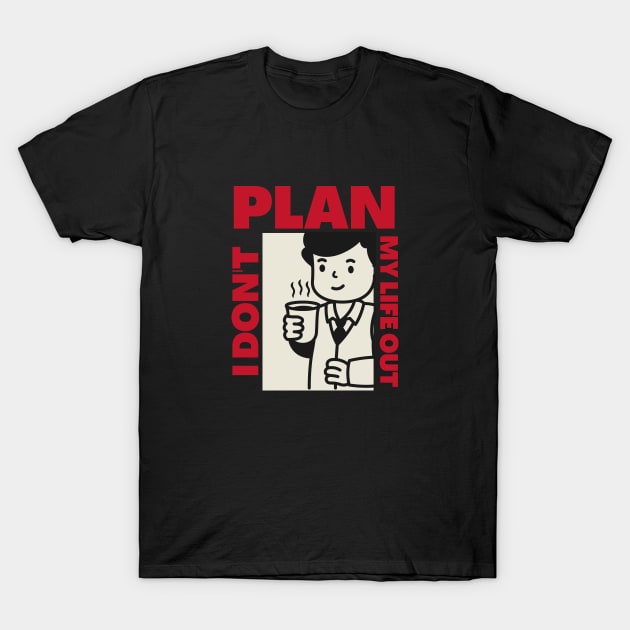 I don't Plan my life out T-Shirt by EvetStyles